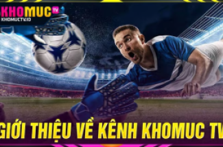 Khomuctv - Thiên đường của fan hâm mộ tại kênh trực tiếp bóng đá khomuctv.net